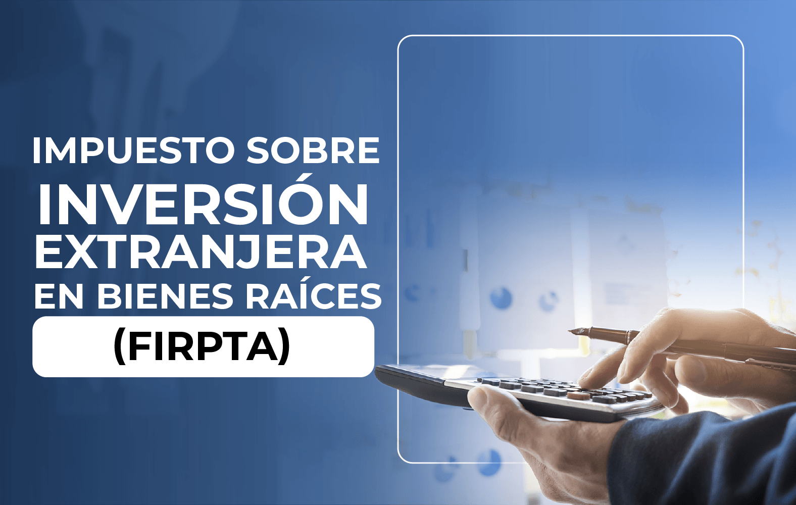 ¿Sabes qué es la Ley de Impuestos sobre Inversión Extranjera en Bienes Raíces (FIRPTA)?