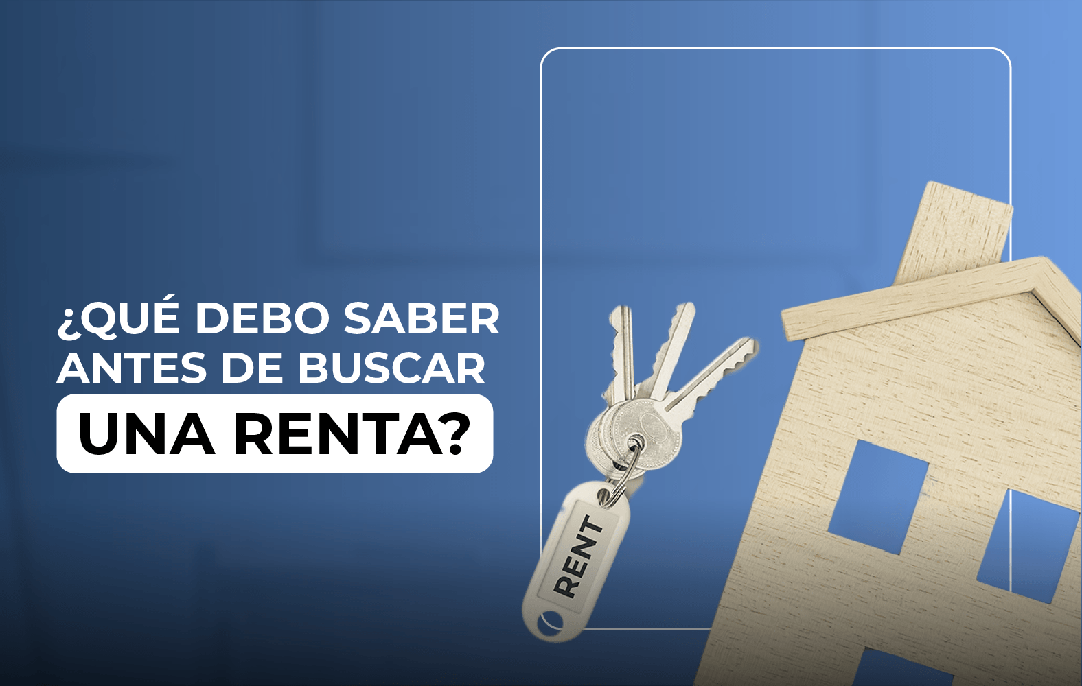 ¿Qué debo tomar en cuenta a la hora de buscar una renta?