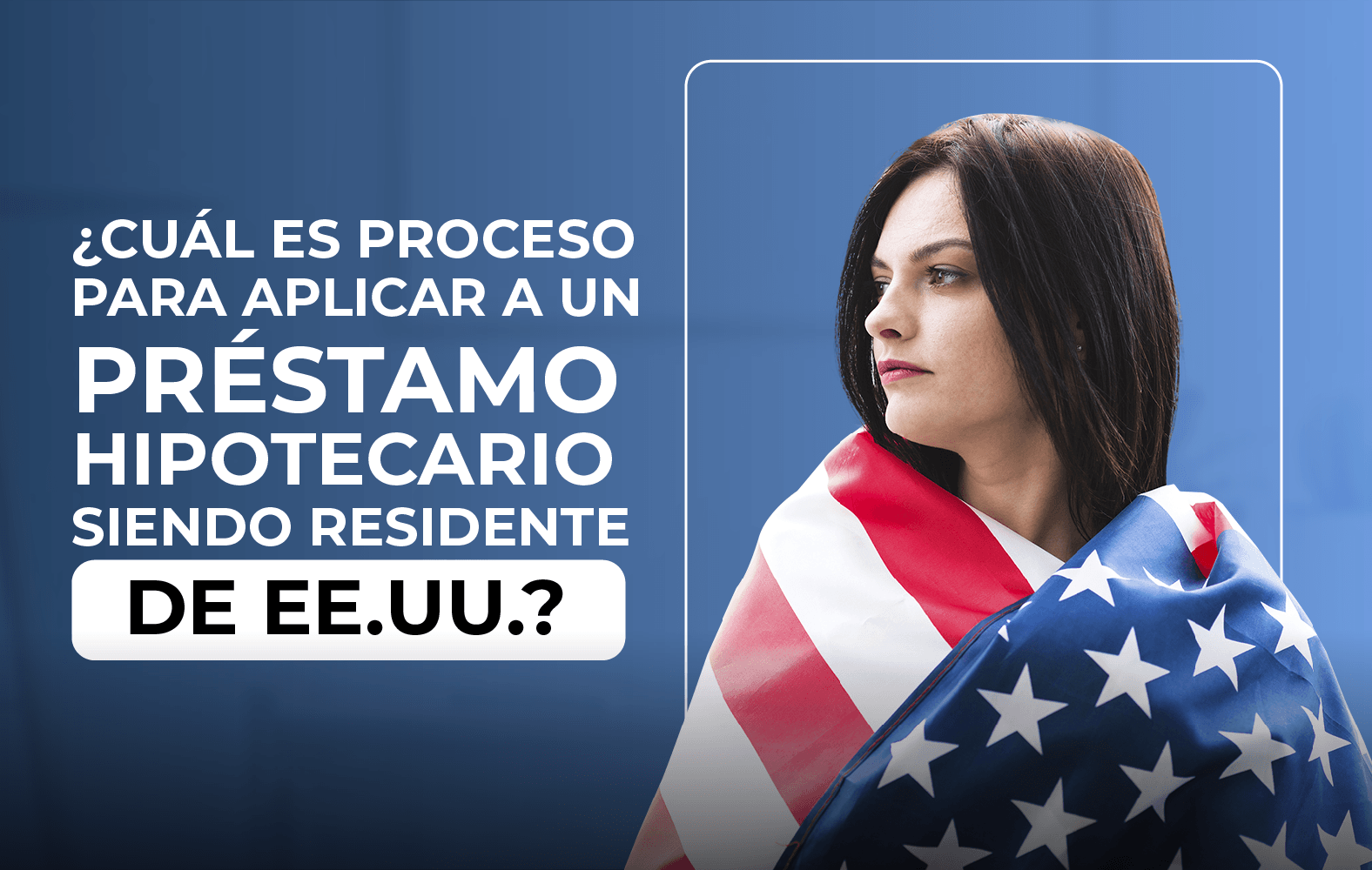 ¿Quieres aplicar para un préstamo hipotecario, pero no eres residente de Estados Unidos?