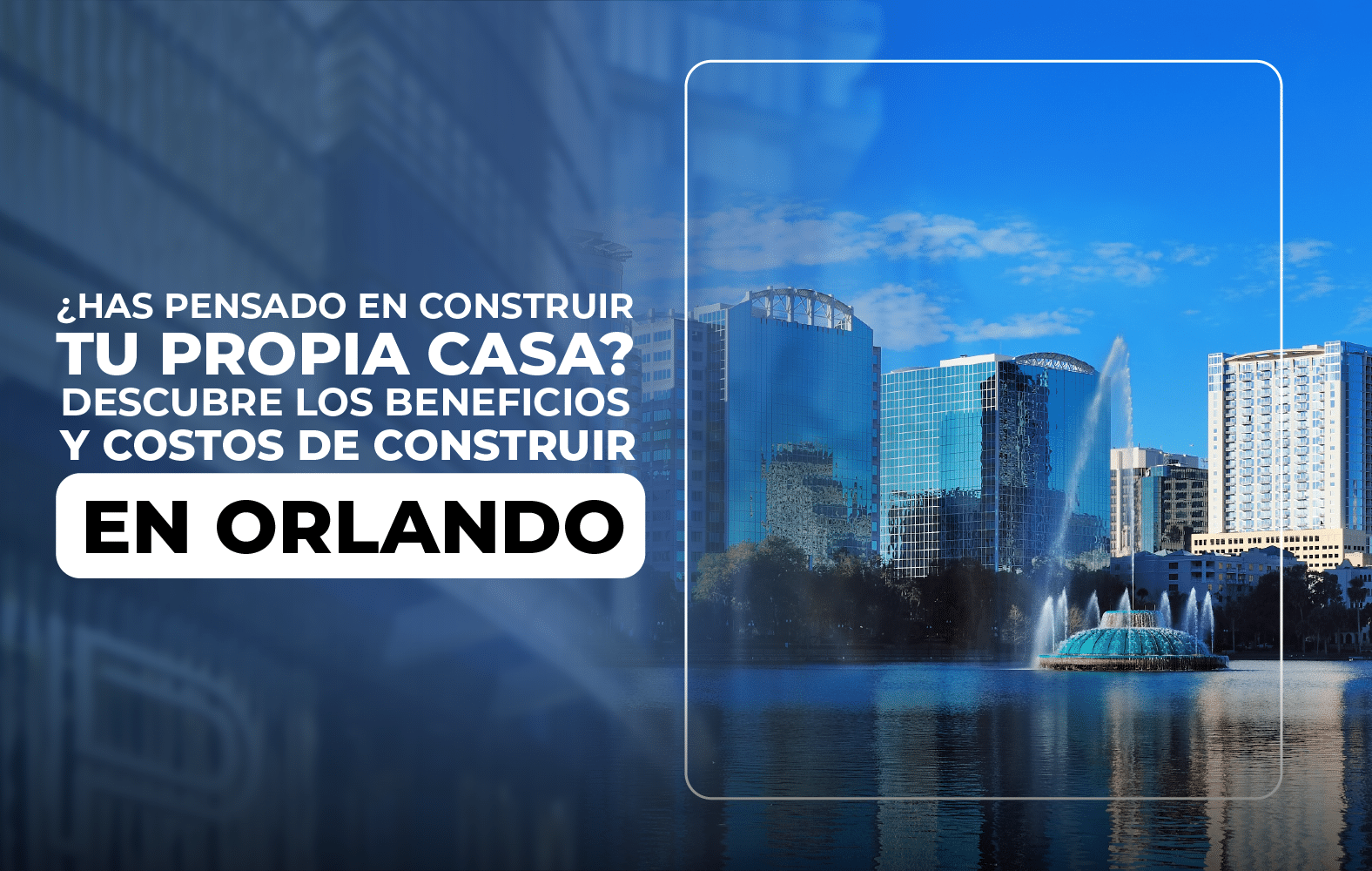 ¿Has pensado en construir tu propia casa? Descubre los beneficios y costos de construir en orlando.